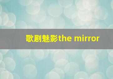 歌剧魅影the mirror